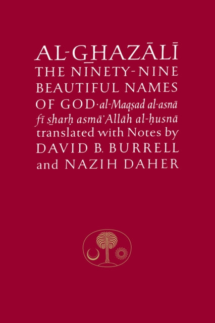 Al-Ghazali on the Ninety-nine Beautiful Names of God: Al-Maqsad al-Asna fi Sharh Asma' Allah al-Husna