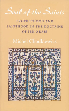 The Seal of the Saints: Prophethood and Sainthood in the Doctrine of Ibn 'Arabi