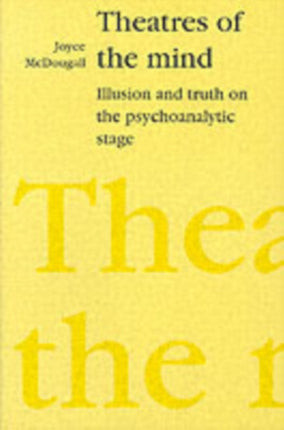 Theatres of the Mind: Illusion and Truth in the Psychanalytic Stage