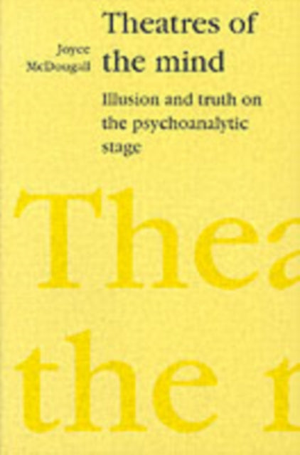 Theatres of the Mind: Illusion and Truth in the Psychanalytic Stage