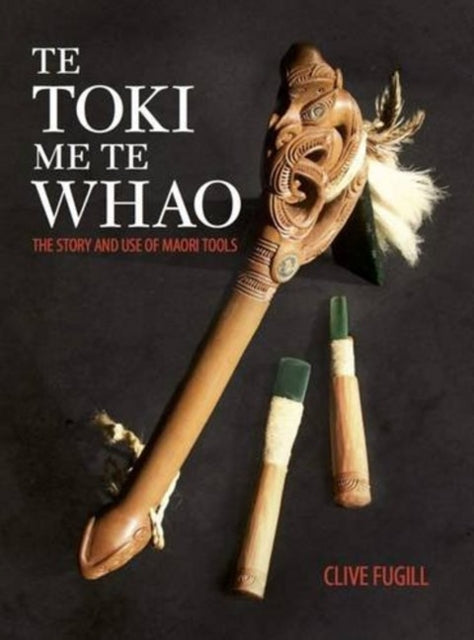 Te Toki Me Te Whao: the Story of Maori Carving Tools