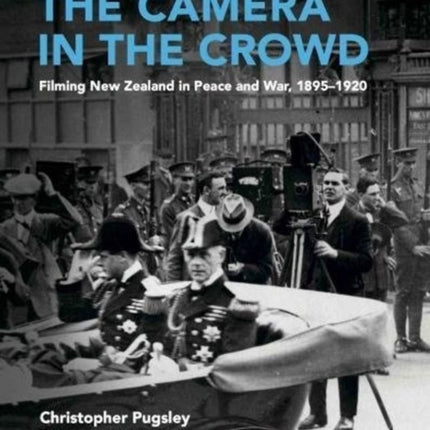 The Camera in the Crowd: Filming New Zealand in Peace and War, 1895-1920