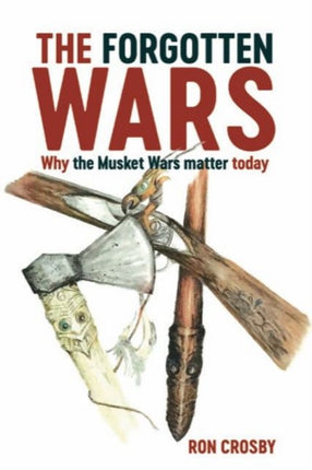 The Forgotten Wars: Why the Musket Wars Matter Today