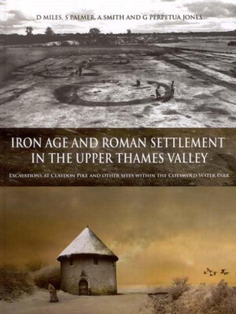 Iron Age and Roman Settlement in the Upper Thames Valley: Excavations at Claydon Pike and other sites within the Cotswold Water Park