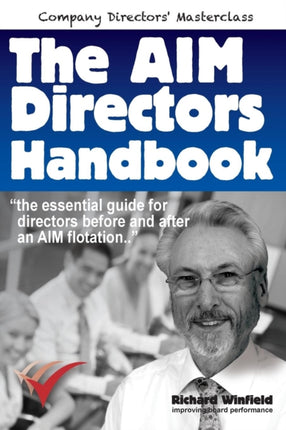 The AIM Directors Handbook The essential guide for directors before and after flotation on the Alternative Investment Market Company Directors Masterclass