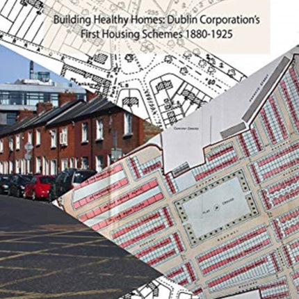 Building Healthy Homes: Dublin Corporation's First Housing Schemes, 1880-1925