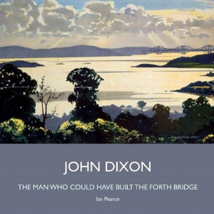 John Dixon: The Man Who Could Have Built the Forth Bridge