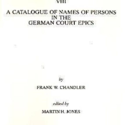 A Catalogue of Names of Persons in the German Court Epics: An Examination of the Literary Sources and Dissemination, together Notes on the Etymologies of the More Important Names