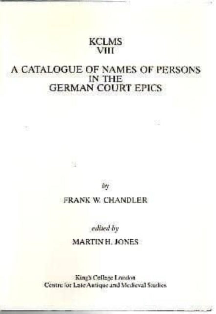 A Catalogue of Names of Persons in the German Court Epics: An Examination of the Literary Sources and Dissemination, together Notes on the Etymologies of the More Important Names