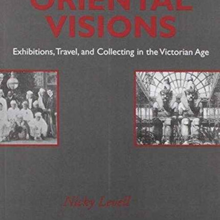 Oriental Visions: Exhibitions, Travel, and Collecting in the Victorian Age