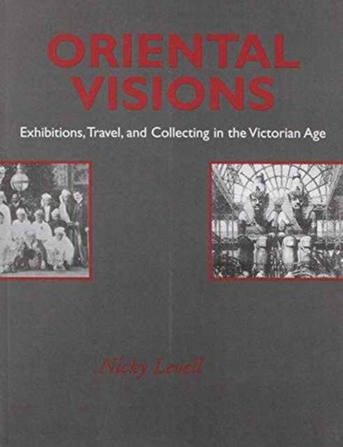 Oriental Visions: Exhibitions, Travel, and Collecting in the Victorian Age