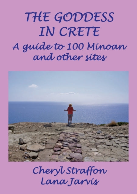 The Goddess in Crete A guide to 100 Minoan and other sites