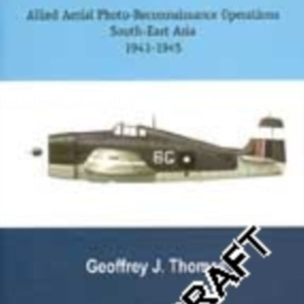 Eyes For The Phoenix: Allied Aerial Photo-Reconnaissance Operations South-East Asia 1941-1945