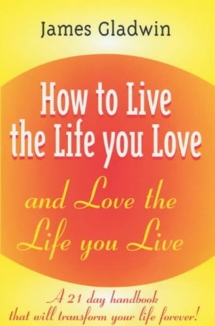 How to Live the Life You Love: And Love the Life You Live