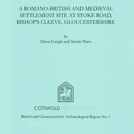 A RomanoBritish and Medieval Settlement Site at Stoke Road Bishops Cleeve Gloucestershire