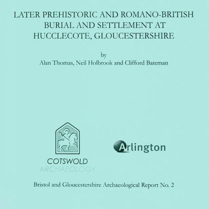 Later Prehistoric and RomanoBritish Burial and Settlement at HucclecoteGloucestershire