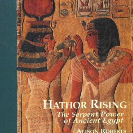 Hathor Rising: The Serpent Power of Ancient Egypt