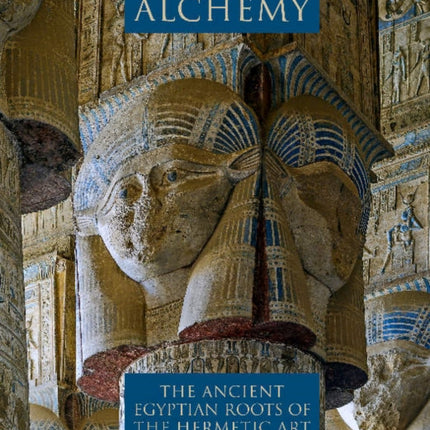 Hathor's Alchemy: The Ancient Egyptian Roots of the Hermetic Art