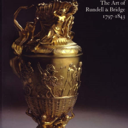 Royal Goldsmiths The Art of Rundell and Bridge 17971830