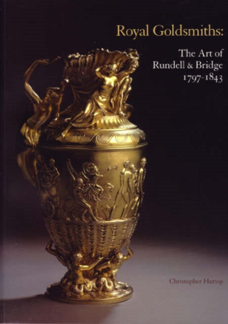 Royal Goldsmiths The Art of Rundell and Bridge 17971830