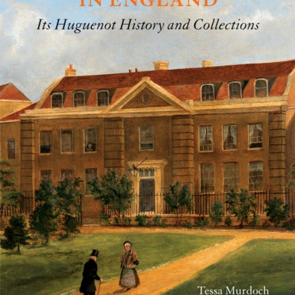 The French Hospital in England Its Huguenot