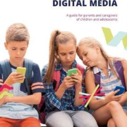 Growing up Healthy in a World of Digital Media: A guide for parents and caregivers of children and adolescents