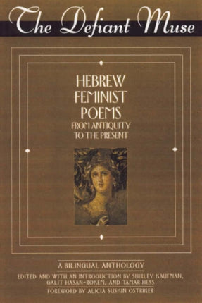 The Defiant Muse: Hebrew Feminist Poems from Antiquity to the Present: A Bilingual Anthology