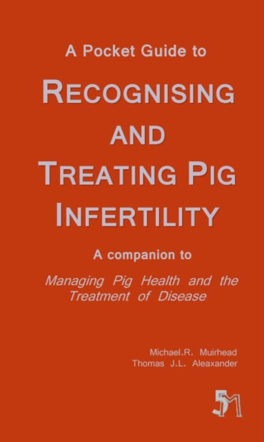 A Pocket Guide to Recognising and Treating Pig Infertility: A Companion to "Managing Pig Health and the Treatment of Disease"