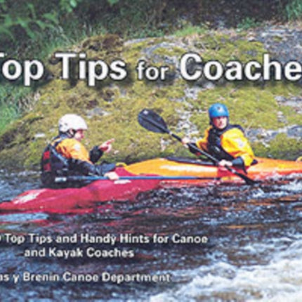 Top Tips for Coaches: Over 300 Top Tips and Handy Hints for Canoe and Kayak Coaches