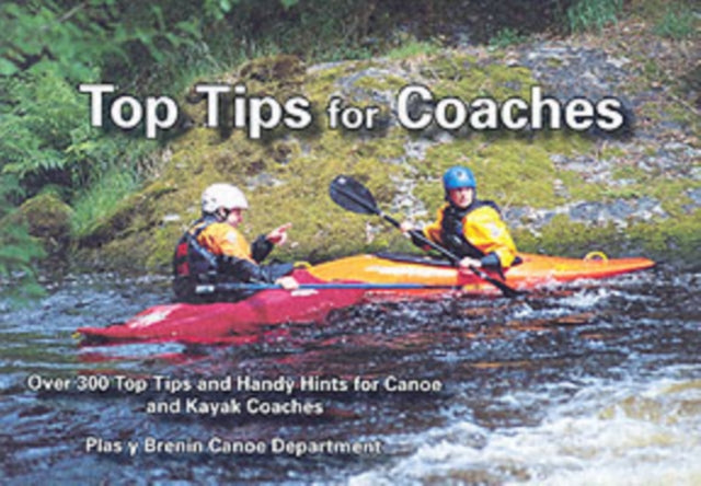 Top Tips for Coaches: Over 300 Top Tips and Handy Hints for Canoe and Kayak Coaches