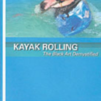 Kayak Rolling: The Black Art Demystified