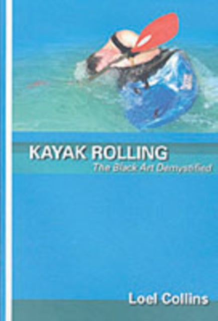 Kayak Rolling: The Black Art Demystified