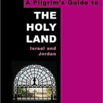 A Pilgrim's Guide to The Holy Land: Israel and Jordan