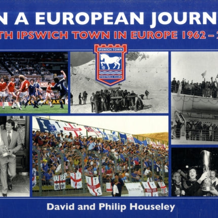 On a European Journey: With Ipswich Town in Europe 1962-2002