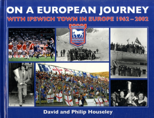 On a European Journey: With Ipswich Town in Europe 1962-2002