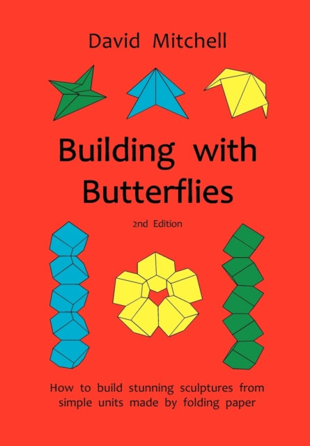 Building with Butterflies How to Build Stunning Sculptures from Simple Units Made by Folding Paper