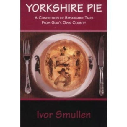 Yorkshire Pie: A Confection of Remarkable Tales from God's Own County