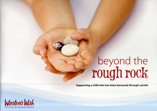 Beyond the Rough Rock: Supporting a Child Who Has Been Bereaved Through Suicide