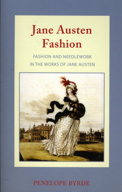 Jane Austen Fashion Fashion and Needlework in the Works of Jane Austen