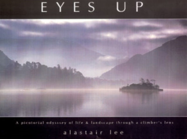 Eyes Up: A Pictorial Odyssey of Life and Landscape Through a Climber's Lens