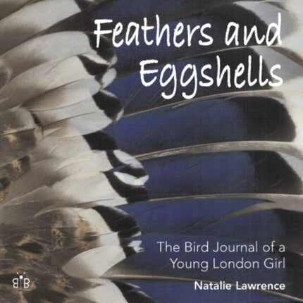 Feathers and Eggshells: The Bird Journal of a Young London Girl