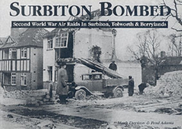 Surbiton Bombed: Second World War Air Raids in Surbiton, Tolworth and Berrylands