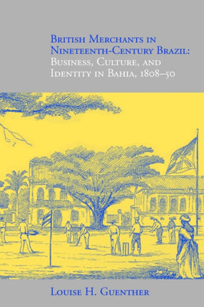 British Merchants in NineteenthCentury Brazil Business Culture and Identity 180850