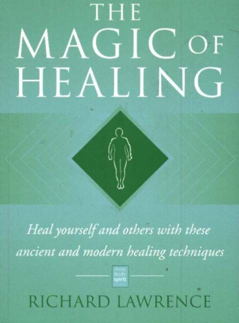 Magic of Healing: Heal Yourself & Others with These Ancient & Modern Healing Techniques