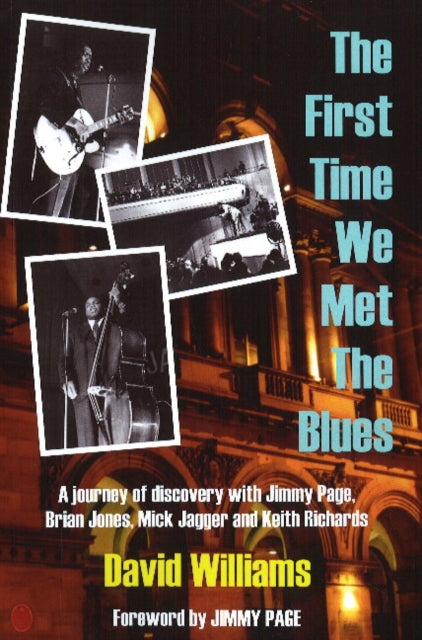 First Time We Met the Blues: A Journey of Discovery with Jimmy Page, Brian Jones, Mick Jagger & Keith Richards