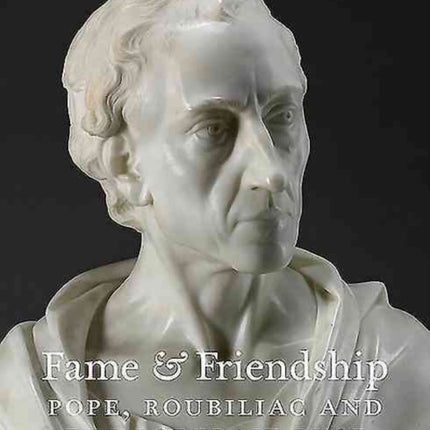 Fame and Friendship  Pope Roubiliac and the