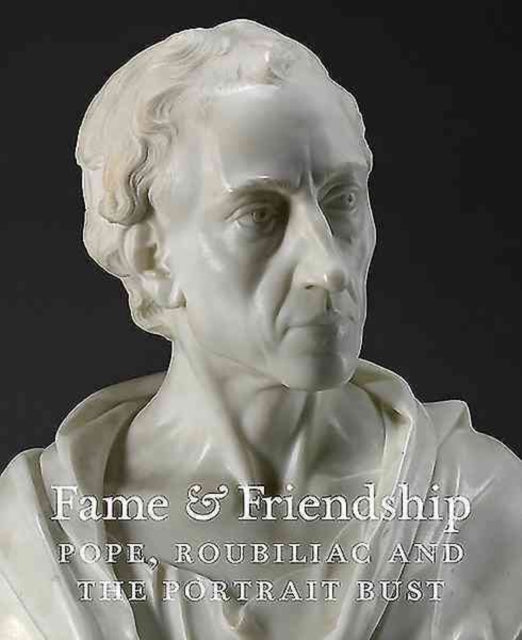 Fame and Friendship  Pope Roubiliac and the