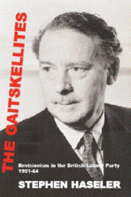 The Gaitskellites: Revisionism in the British Labour Party, 1951-64