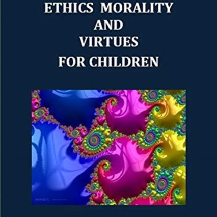 AN INTRODUCTION TO ETHICS MORALITY AND VIRTUES FOR CHILDREN: 2019