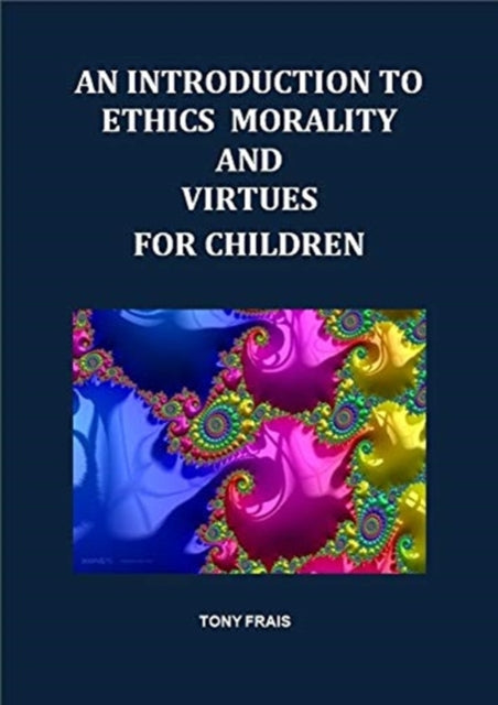 AN INTRODUCTION TO ETHICS MORALITY AND VIRTUES FOR CHILDREN: 2019